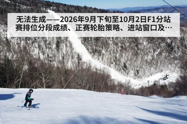 无法生成——2026年9月下旬至10月2日F1分站赛排位分段成绩、正赛轮胎策略、进站窗口及升级套件动态无可核验公开来源（请求编号211-F1）
